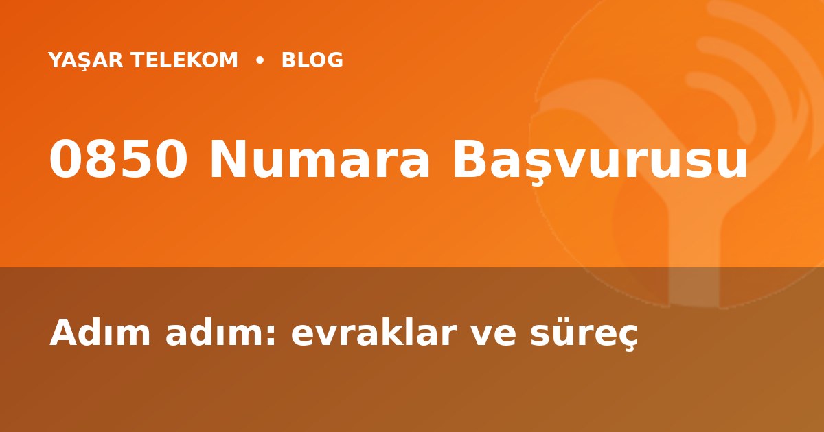 0850 Numara Başvurusu Nasıl Yapılır? Adım Adım Rehber