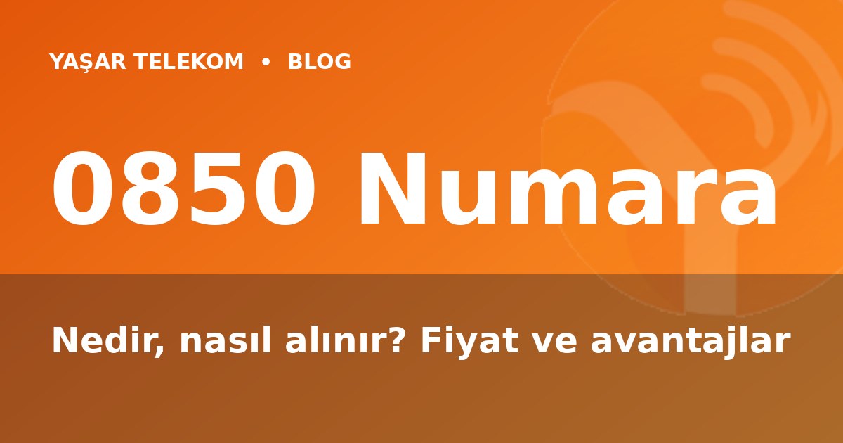 0850 Numara Nedir, Nasıl Alınır? 2026 Rehberi